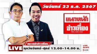 [Live] แนวหน้าข่าวเที่ยง : ปรเมษฐ์ ภู่โต & จิตกร บุษบา    23/12/67