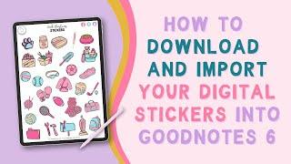 How to Download and Import Your Digital Stickers Into Goodnotes 6