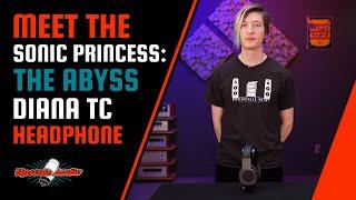 Meet the Sonic Princess: The Abyss Diana TC Headphone