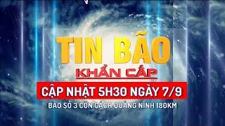 Tin bão khẩn cấp cập nhật 5h30 (7/9): Bão số 3 còn cách Quảng Ninh 180km