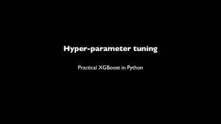 Practical XGBoost in Python - 2.3 - Hyper-parameter tuning