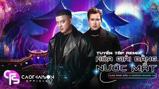 TUYỂN TẬP REMIX "HÓA GIẢI BẰNG NƯỚC MẮT" - CAO THÁI SƠN x DƯƠNG HOÀNG VŨ | NHẠC TRẺ TIKTOK 2024