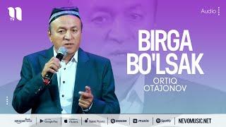 Ortiq Otajonov - Birga bo'lsak (audio)