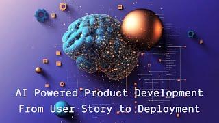 AI Powered Product Development: From User Story to Deployment