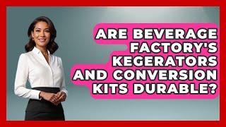 Are Beverage Factory's Kegerators and Conversion Kits Durable? - Beverage Buff