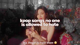 kpop songs no one is allowed to hate !
