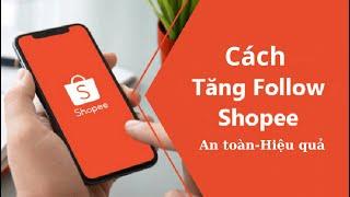 Cách Tăng Lượt Theo Dõi Shopee, Tăng Follow Shopee Nhanh Chóng An Toàn Đơn Giản