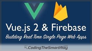 Vue.js 2 & Firebase - Building Real Time Single Page Web Applications