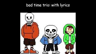 BAD TIME TRIO: WITH LYRICS! [[[Read Description]]]