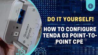 How to Configure Tenda 03 Point-to-Point CPEA Comprehensive Guide with Real-Life Testing