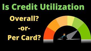 Credit Utilization Rate | Is it overall utilization or per card???