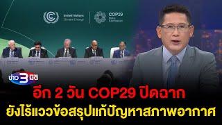 ข่าว3มิติ 20 พฤศจิกายน 2567 l อีก 2 วัน COP29 ปิดฉาก ยังไร้แววข้อสรุปแก้ปัญหาสภาพอากาศ