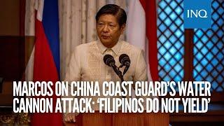 Marcos on China Coast Guard’s water cannon attack: ‘Filipinos do not yield’