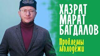 Председатель МРОМ "Наследие Ислама" МАРАТ ХАЗРАТ БАГДАЛОВ о ПРОБЛЕМАХ МОЛОДЁЖИ / ФОРУМ