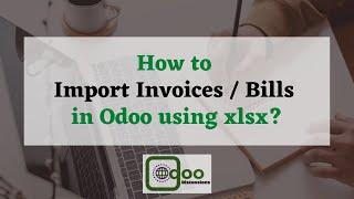 How to import Invoices / Bills through excel | Odoo Discussions