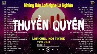 THUYỀN QUYÊN, HOA CỎ LAU Lofi -  Nhạc Lofi Chill Hot TikTok 2023 - Lofi Chill Nghe Là Nghiện