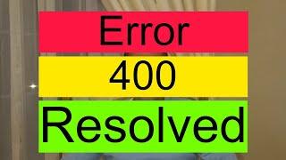 Error 400 Bad request, Error 400 fixed, How to fix error 400