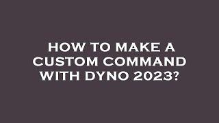 How to make a custom command with dyno 2023?