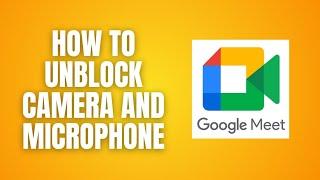 How To Unblock Microphone And Camera on Google Meet