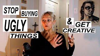 Stop Surrounding Yourself With Ugly Things (Tips for a beautiful domestic life)