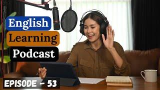 English Learning Podcast Conversation Episode 53 | Intermediate | English Speaking Practice Advanced