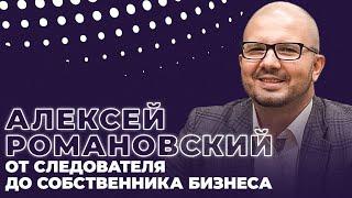 Алексей Романовский. От следователя до собственника бизнеса