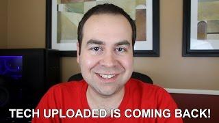 Tech Uploaded is coming back!