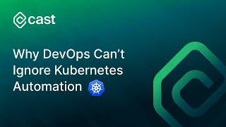 Why DevOps Can’t Ignore Kubernetes Automation | Webinar | CAST AI