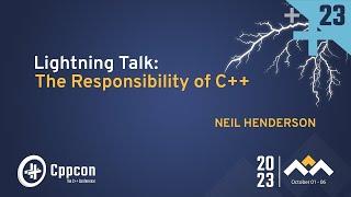 Lightning Talk: The Responsibility of C++ - Neil Henderson - CppCon 2023