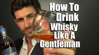 How To Drink Whisky Like A Gentleman | 5 Whisky Drinking Tips
