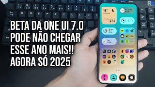 NOVA BETA da ONE UI 7.0 PODE NÃO CHEGAR ESSE ANO!! AGORA SÓ 2025