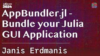 AppBundler.jl - Bundle your Julia GUI Application | Erdmanis | JuliaCon 2024