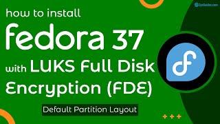 How to Install Fedora 37 with LUKS Full Disk Encryption (FDE)