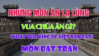 Top những món ăn lạ vua chúa ngày xưa ưa dùng mà không phải ai cũng biết,món bát trân có gì lạ