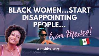 Black women, start disappointing people...from Mexico | Black women expats