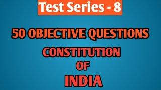 Objective Questions Test Series 8 , Constitution of India