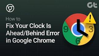 How to Fix Your Clock Is Ahead/Behind Error in Google Chrome