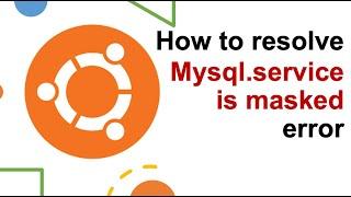 How to resolve mysql.service is masked error in Ubuntu | Failed to start mysql |