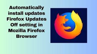 Automatically install updates Firefox Updates Off setting in Mozilla Firefox Browser