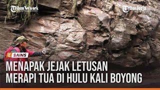 MENAPAK JEJAK LETUSAN MERAPI TUA DI HULU KALI BOYONG