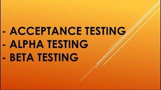 ACCEPTANCE TESTING | ALPHA TESTING | BETA TESTING