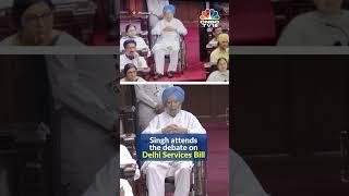 WATCH: Former PM Dr Manmohan Singh Attends Debate On Delhi Services Bill | CNBC TV18