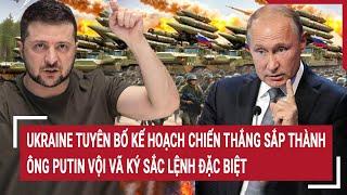 Thời sự quốc tế: Ukraine tuyên bố danh sách chiến thắng, Ông Putin ra mệnh lệnh ‘ớn lạnh’ NATO