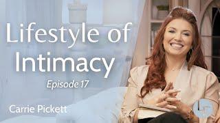 Lifestyle of Intimacy - Carrie Pickett - Life Foundations: Episode 17