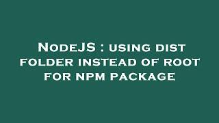 NodeJS : using dist folder instead of root for npm package