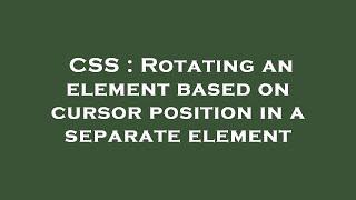 CSS : Rotating an element based on cursor position in a separate element