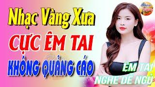 708 Bài Nhạc Vàng Xưa KHÔNG QUẢNG CÁO CỰC ÊM TAI Đảm Bảo Bạn Sẽ ĐẶC BIỆT HAY - Album Bolero Dễ Ngủ