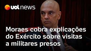 Moraes dá 48 horas para Exército explicar visitas a militares presos por tentativa de golpe