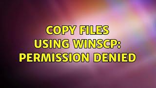 Copy files using WinSCP: Permission denied (2 Solutions!!)