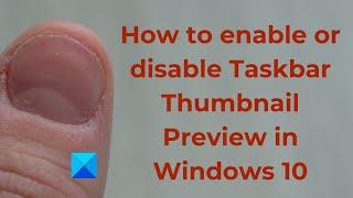 How to enable or disable Taskbar Thumbnail Preview in Windows 10